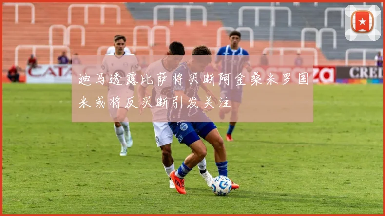 迪马透露比萨将买断阿金桑米罗国米或将反买断引发关注